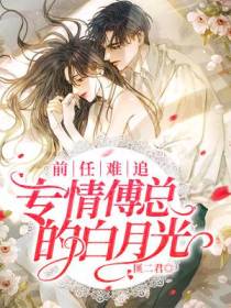 前任难追：专情傅总的白月光