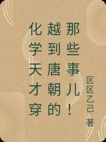 化学天才穿越到唐朝的那些事儿！