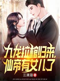 九龙拉棺归来,仙帝有女儿了