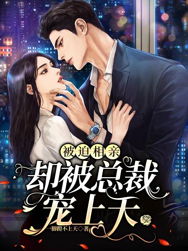 被迫相亲,却被总裁宠上天