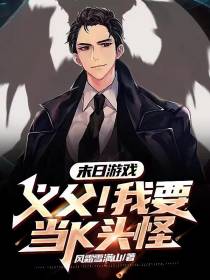 末日游戏：义父！我要当k头怪