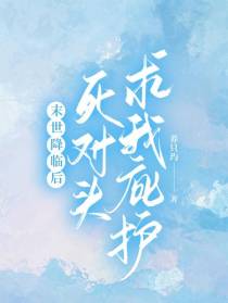 末世降临后,死对头求我庇护