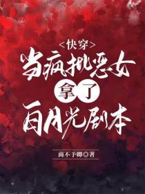 快穿：当疯批恶女拿了白月光剧本