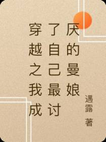 穿越之我成了自己最讨厌的曼娘