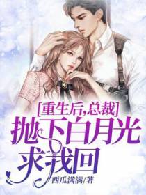 重生后,总裁抛下白月光求我回