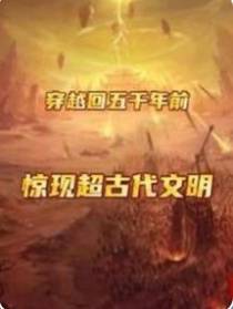 穿越回五千年前：惊现超古代文明