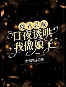 蛇君总裁日夜诱哄我做娘子