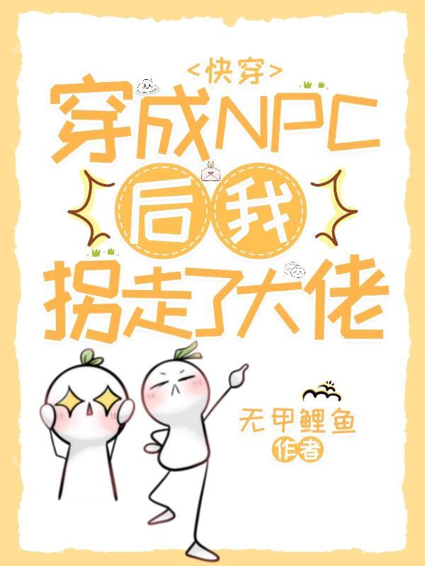 快穿：穿成NPC后我拐走了大佬