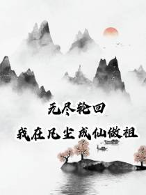 无尽轮回：我在凡尘成仙作祖