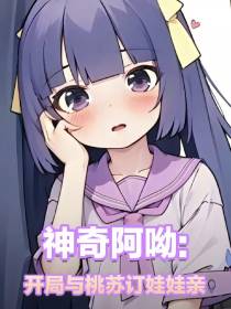 神奇阿呦开局与桃苏订娃娃亲