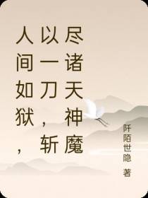 人间如狱,以一刀,斩尽诸天神魔