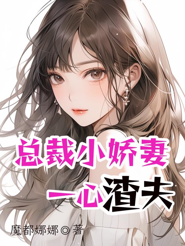 总裁小娇妻一心渣夫