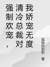 强制欢宠,清冷总裁对我娇宠无度
