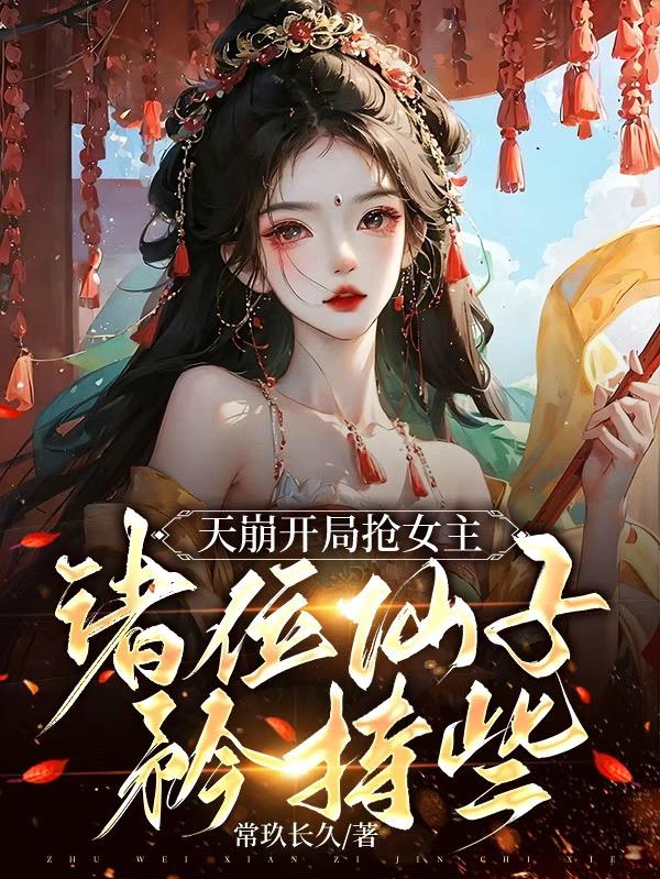 天崩开局抢女主,诸位仙子矜持些