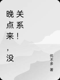 晚点来,没关系！