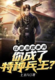 让你当炊事兵,你成了特种兵王？