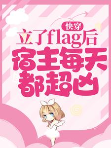 快穿：立了flag后，宿主每天都超凶！