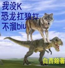 我没k,恐龙扛狼扛,不溜biu