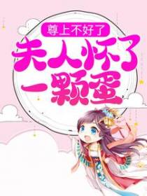 尊上不好了，夫人怀了一颗蛋！