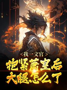 我一文官，抱紧萧皇后大腿怎么了？