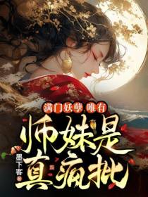 满门妖孽,唯有师妹是真疯批