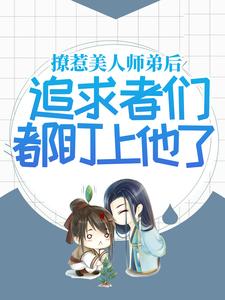 撩惹美人师弟后，追求者们都盯上他了