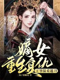 嫡女重生复仇，王爷温柔递刀