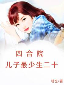 四合院：儿子最少生二十