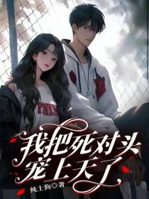 我把死对头宠上天了