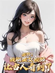 震惊！我刷美女视频让古人看到了