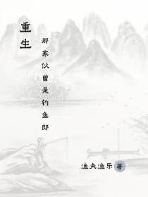 重生,那家伙曾是钓鱼郎