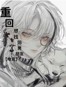 重回,想找回男朋友【电竞】