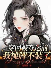 穿回被夺运前,我摊牌不装了