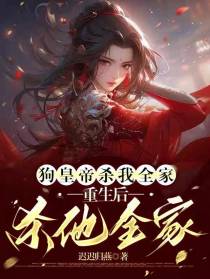 狗皇帝杀我全家,重生后杀他全家