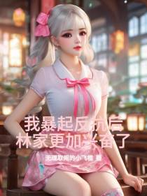 我暴起反抗后,林家更加兴奋了