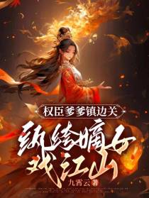 权臣爹爹镇边关,纨绔嫡女戏江山