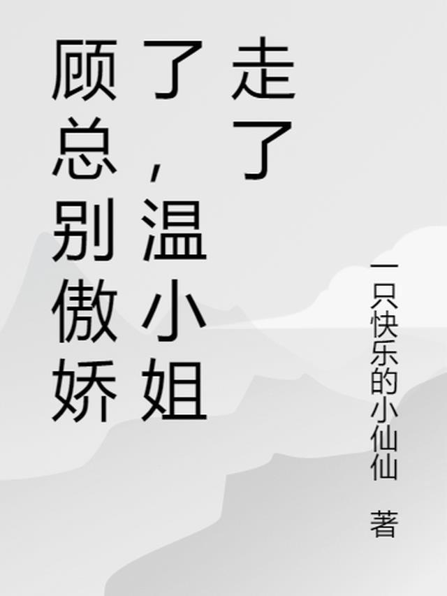 顾总别傲娇了,温小姐走了
