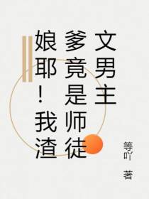 娘耶！我渣爹竟是师徒文男主