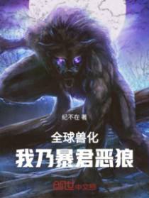 全球兽化，我乃暴君恶狼
