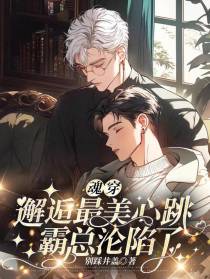 魂穿邂逅最美心跳，霸总沦陷了