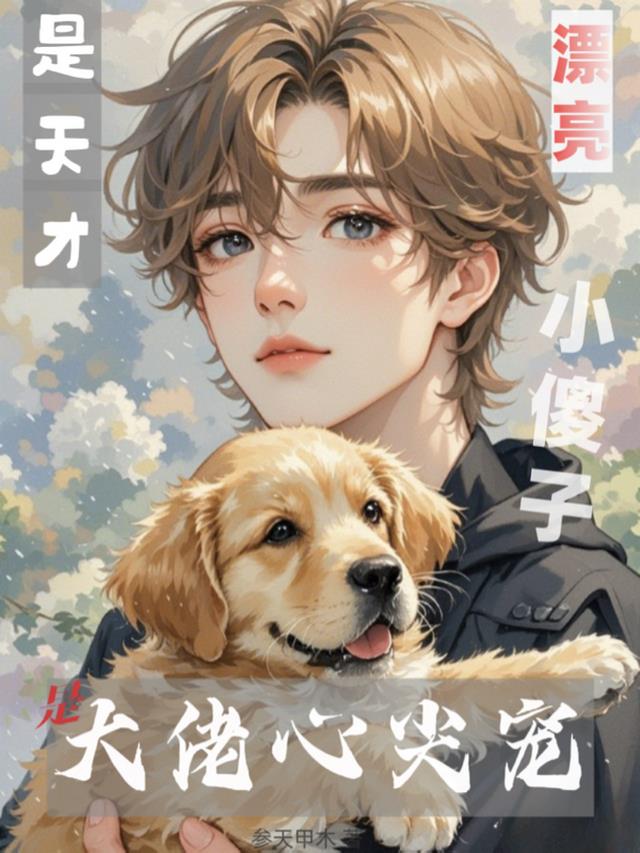 漂亮小傻子是天才，是大佬心尖宠