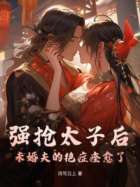 强抢太子后，未婚夫的绝症痊愈了
