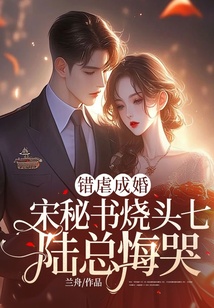 错虐成婚，宋秘书烧头七陆总悔哭