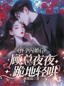 怀孕闪婚后，顾总夜夜跪地轻哄