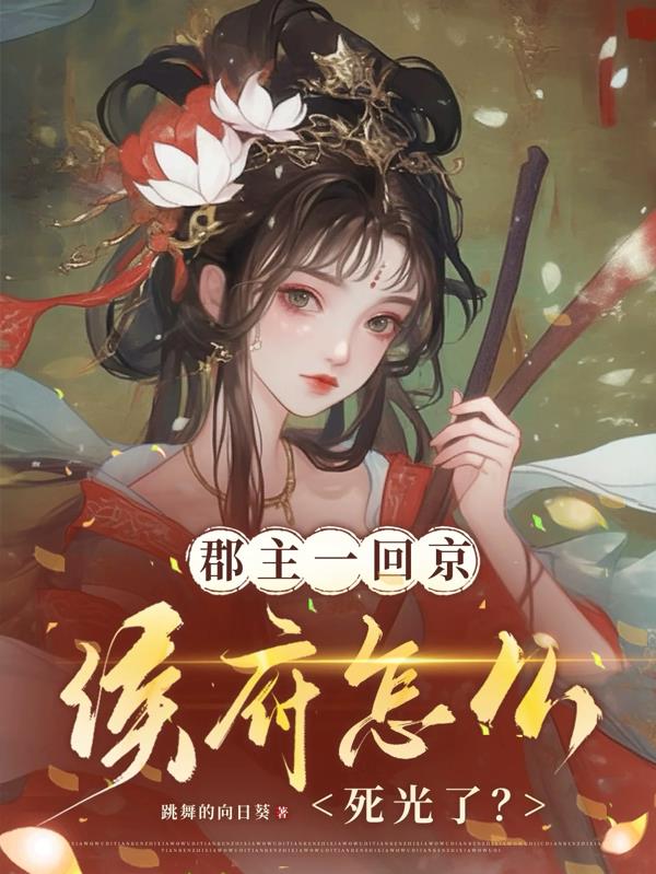 郡主一回京，侯府怎么死光了？